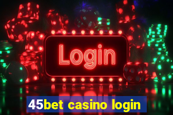 45bet casino login